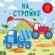Книжки-картонки. Умные колесики. На стройке, 8 страниц