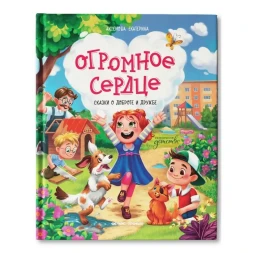 Огромное сердце : Сказки о доброте и дружбе
